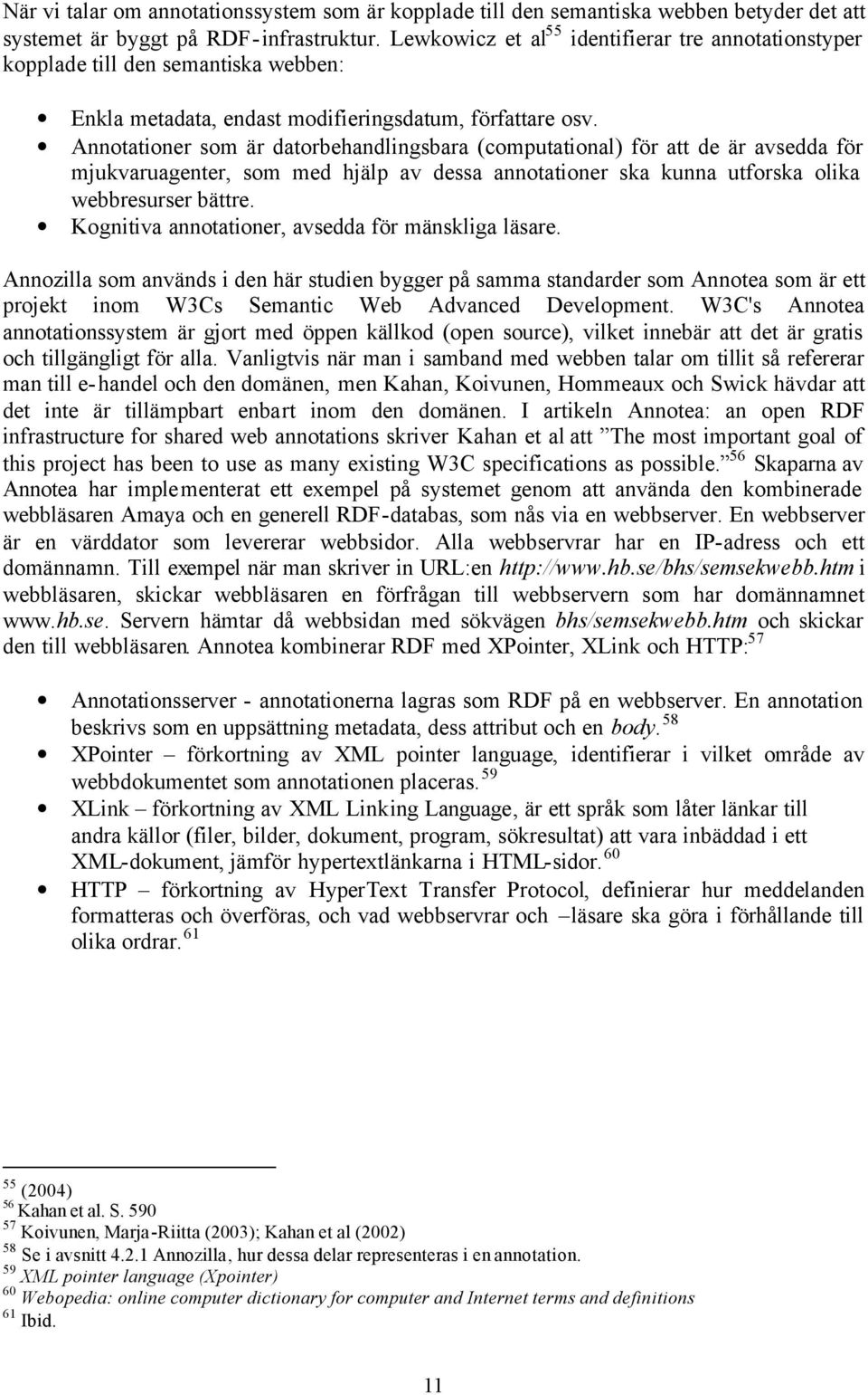 Annotationer som är datorbehandlingsbara (computational) för att de är avsedda för mjukvaruagenter, som med hjälp av dessa annotationer ska kunna utforska olika webbresurser bättre.