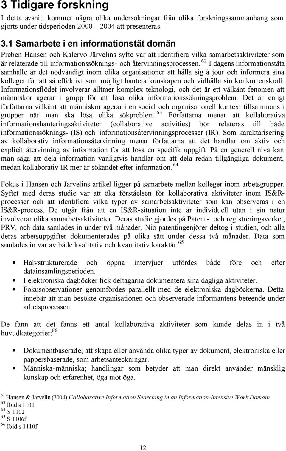 6 I dagens informationstäta samhälle är det nödvändigt inom olika organisationer att hålla sig á jour och informera sina kolleger för att så effektivt som möjligt hantera kunskapen och vidhålla sin