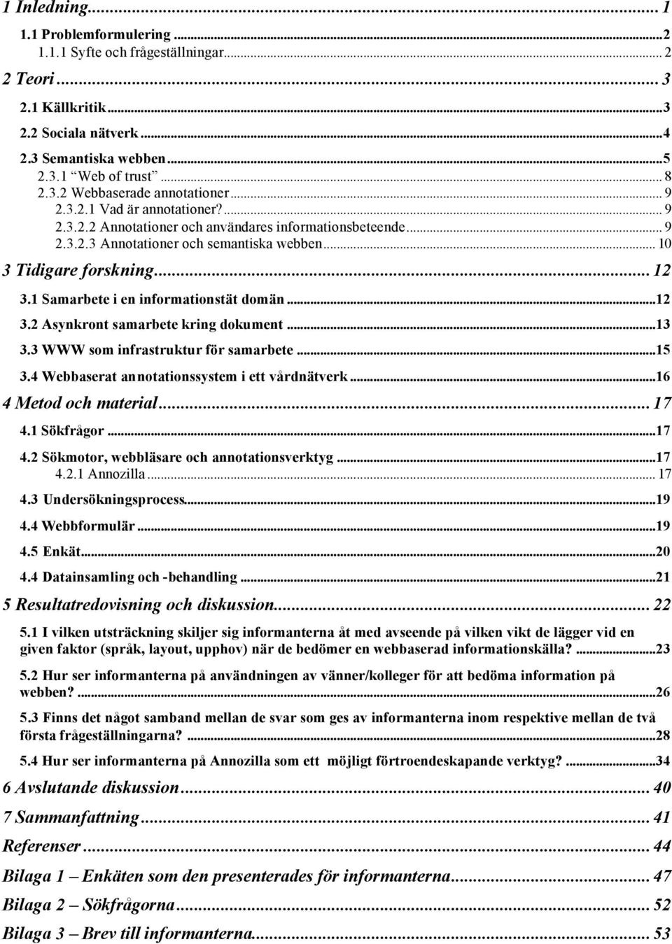 ..3 3.3 WWW som infrastruktur för samarbete...5 3.4 Webbaserat annotationssystem i ett vårdnätverk...6 4 Metod och material...7 4. Sökfrågor...7 4. Sökmotor, webbläsare och annotationsverktyg...7 4.. Annozilla.