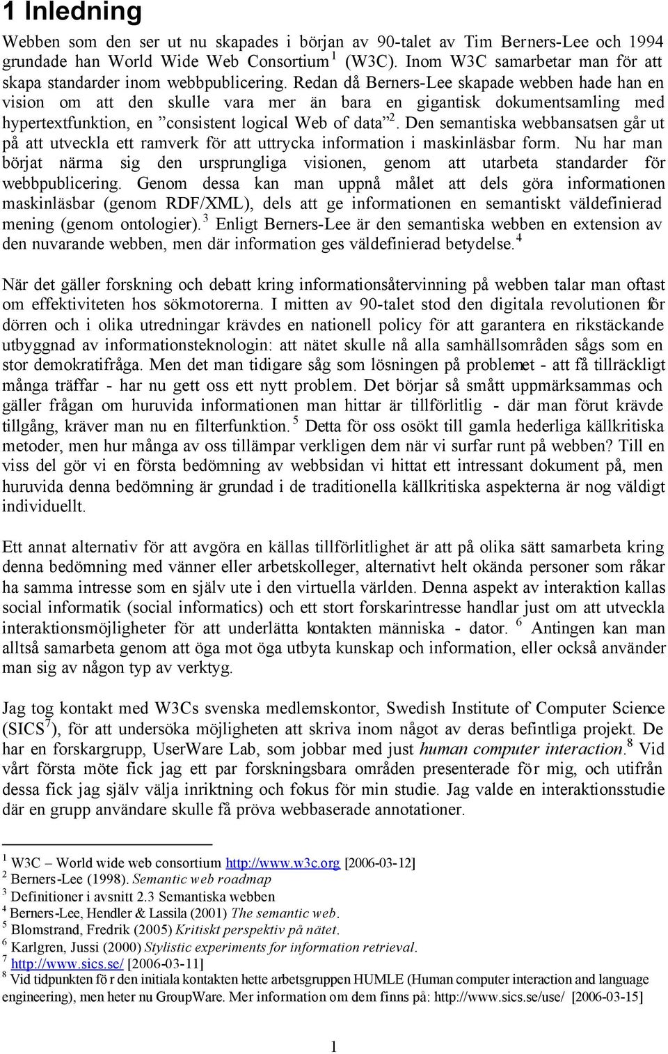 Redan då Berners-Lee skapade webben hade han en vision om att den skulle vara mer än bara en gigantisk dokumentsamling med hypertextfunktion, en consistent logical Web of data.