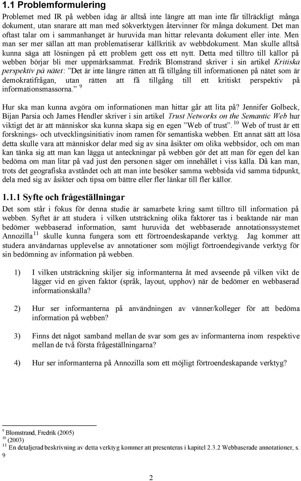 Man skulle alltså kunna säga att lösningen på ett problem gett oss ett nytt. Detta med tilltro till källor på webben börjar bli mer uppmärksammat.