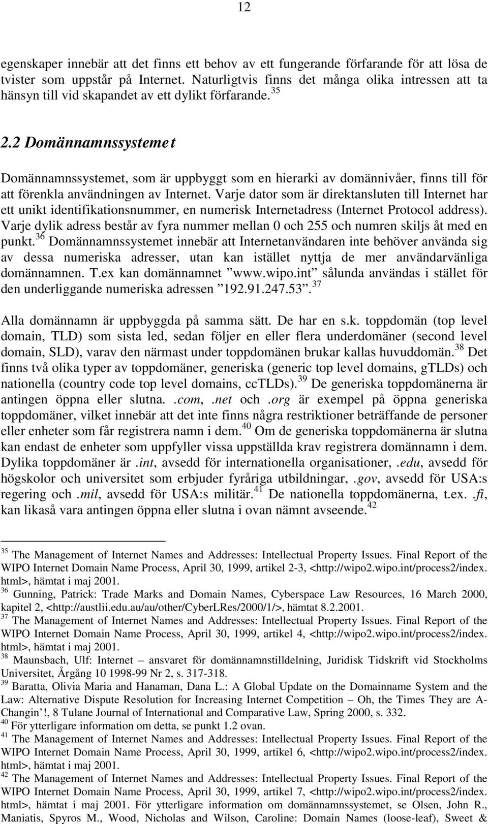 2 Domännamnssystemet Domännamnssystemet, som är uppbyggt som en hierarki av domännivåer, finns till för att förenkla användningen av Internet.