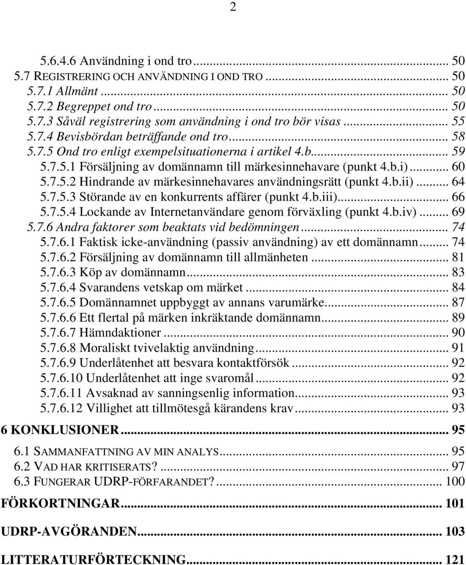 b.ii)... 64 5.7.5.3 Störande av en konkurrents affärer (punkt 4.b.iii)... 66 5.7.5.4 Lockande av Internetanvändare genom förväxling (punkt 4.b.iv)... 69 5.7.6 Andra faktorer som beaktats vid bedömningen.