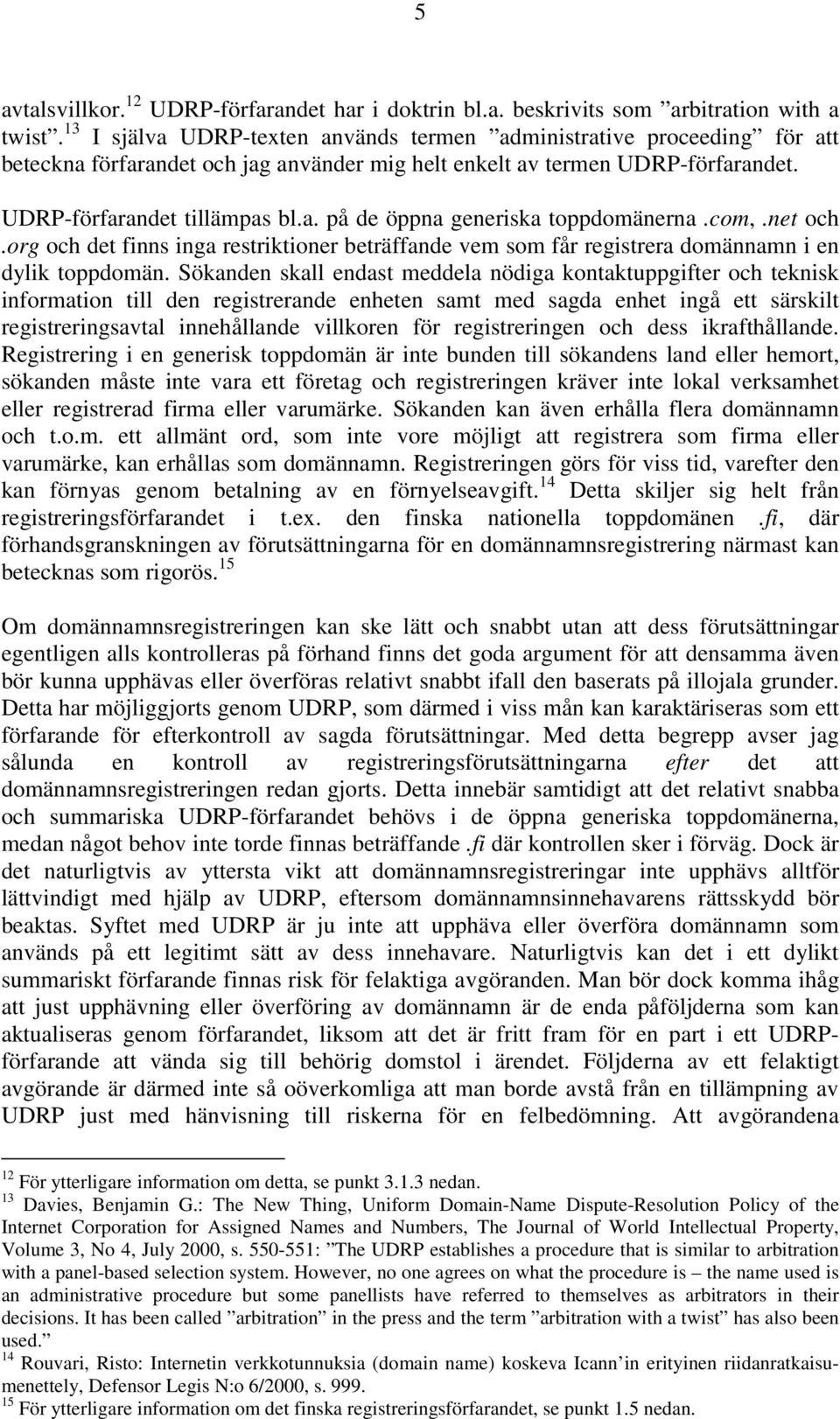 com,.net och.org och det finns inga restriktioner beträffande vem som får registrera domännamn i en dylik toppdomän.