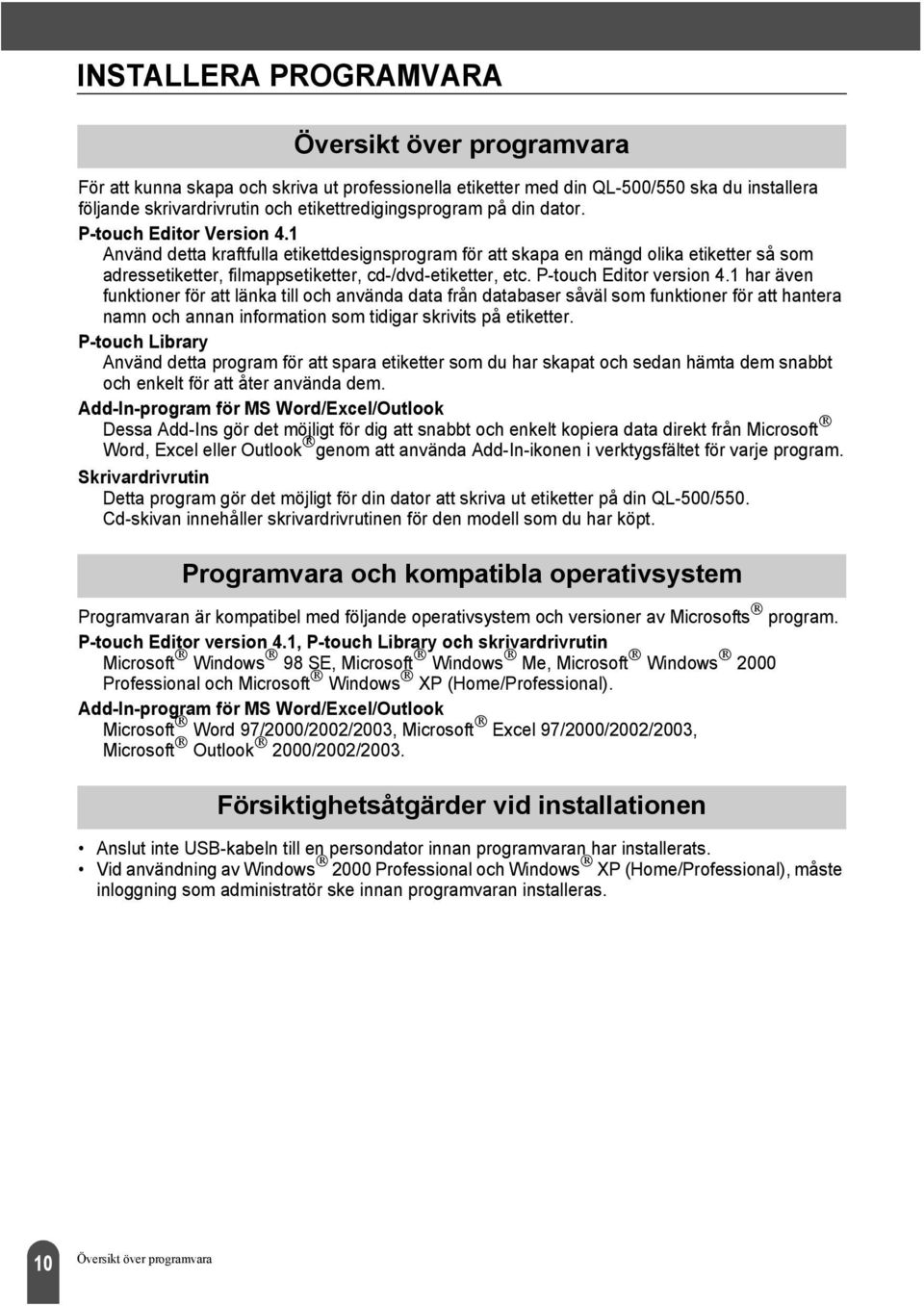 P-touch Editor version 4.1 har även funktioner för att länka till och använda data från databaser såväl som funktioner för att hantera namn och annan information som tidigar skrivits på etiketter.