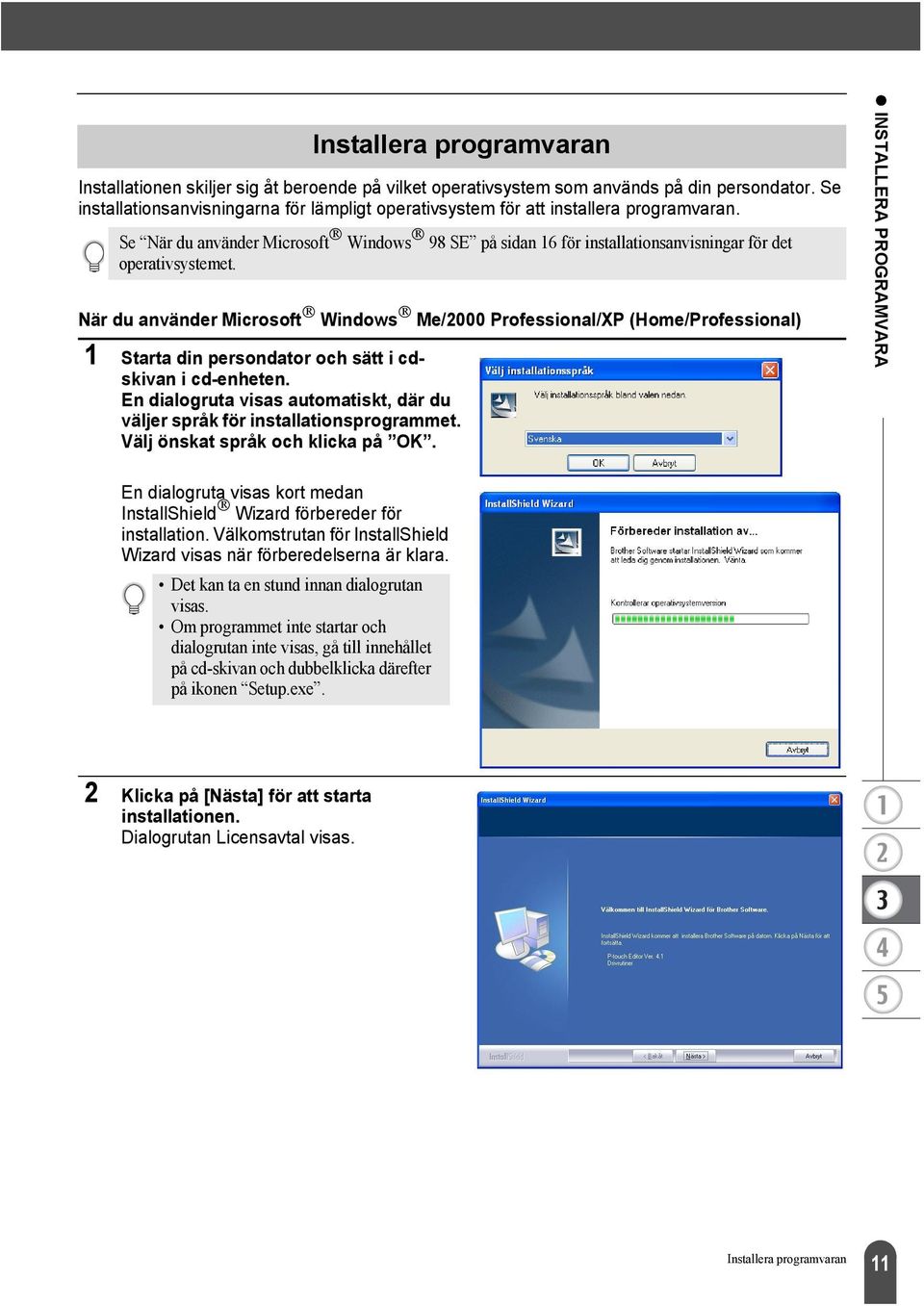 När du använder Microsoft Windows Me/2000 Professional/XP (Home/Professional) 1 Starta din persondator och sätt i cdskivan i cd-enheten.