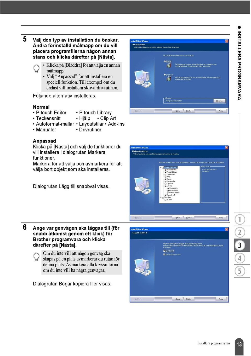 Följande alternativ installeras.