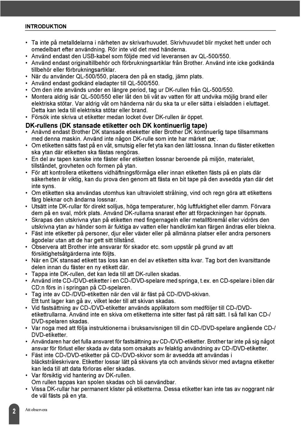 Använd inte icke godkända tillbehör eller förbrukningsartiklar. När du använder QL-500/550, placera den på en stadig, jämn plats. Använd endast godkänd eladapter till QL-500/550.