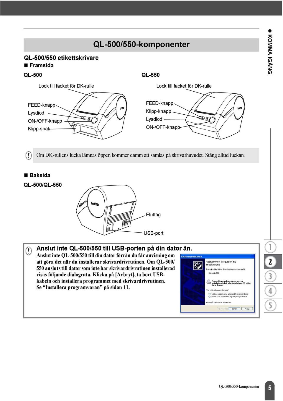 Baksida QL-500/QL-550 Eluttag USB-port Anslut inte QL-500/550 till USB-porten på din dator än.