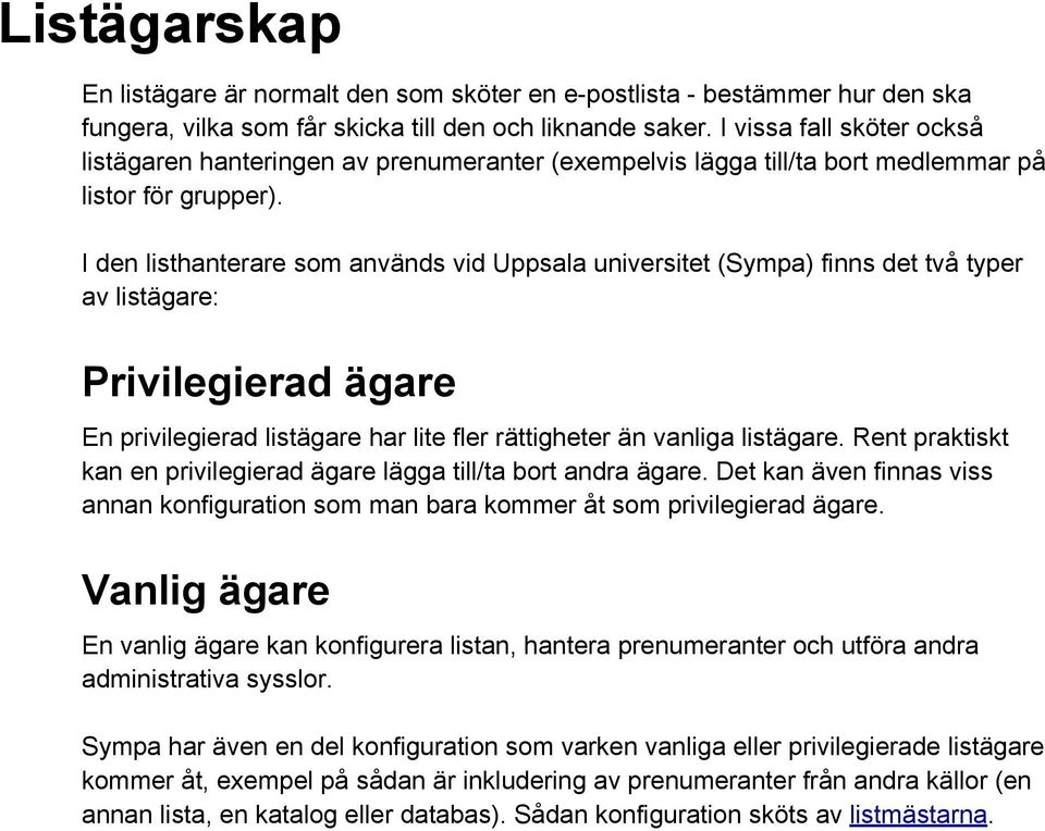 I den listhanterare som används vid Uppsala universitet (Sympa) finns det två typer av listägare: Privilegierad ägare En privilegierad listägare har lite fler rättigheter än vanliga listägare.