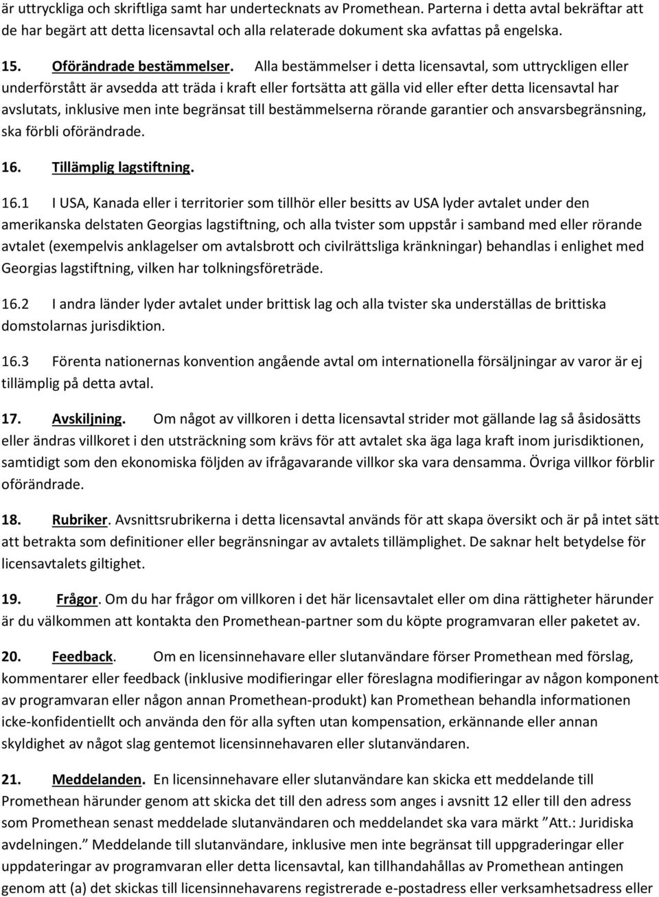 Alla bestämmelser i detta licensavtal, som uttryckligen eller underförstått är avsedda att träda i kraft eller fortsätta att gälla vid eller efter detta licensavtal har avslutats, inklusive men inte