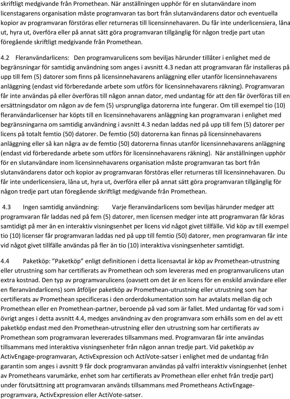 till licensinnehavaren. Du får inte underlicensiera, låna ut, hyra ut, överföra eller på annat sätt göra programvaran tillgänglig för någon tredje part utan föregående  4.