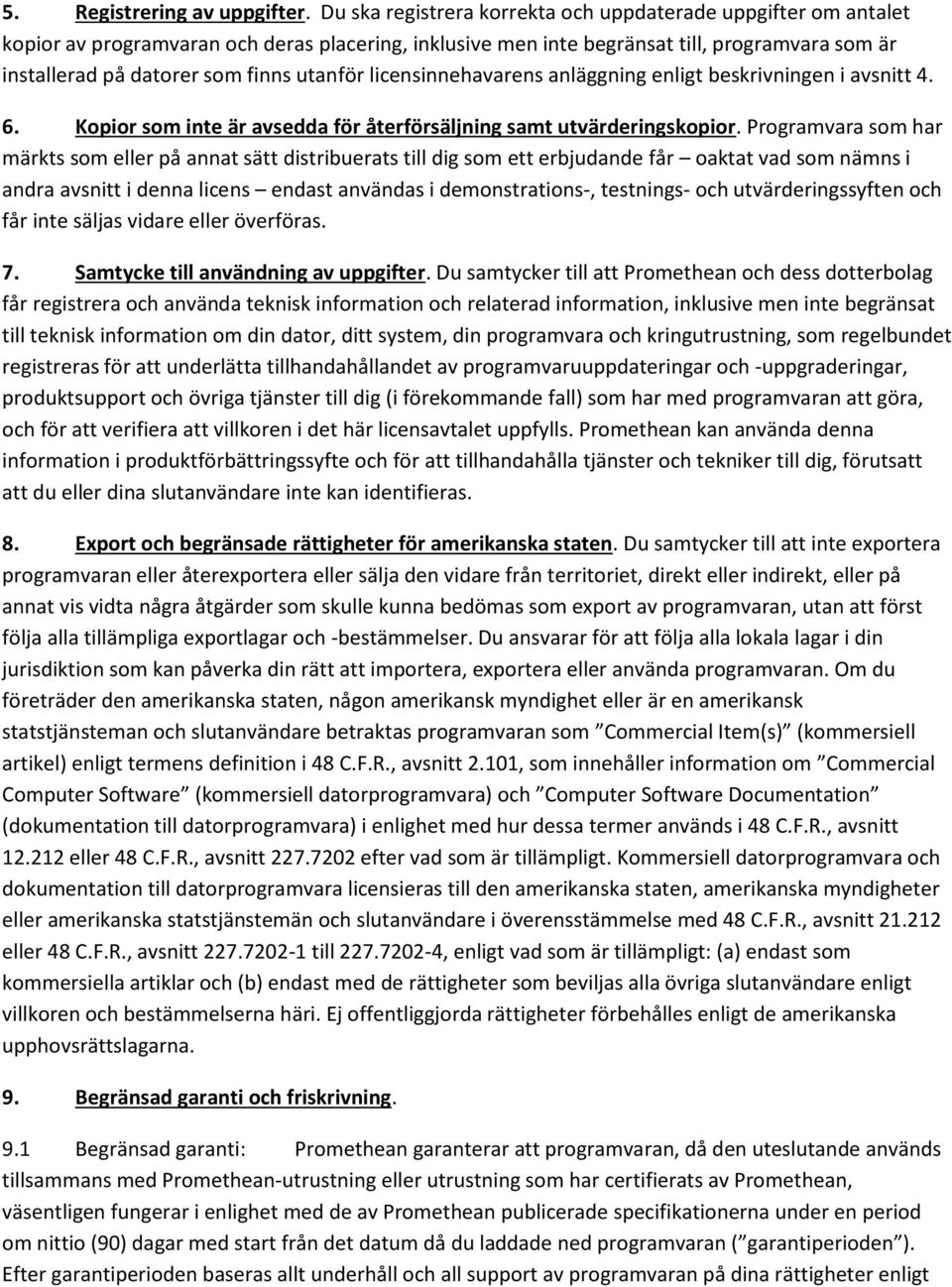 utanför licensinnehavarens anläggning enligt beskrivningen i avsnitt 4. 6. Kopior som inte är avsedda för återförsäljning samt utvärderingskopior.