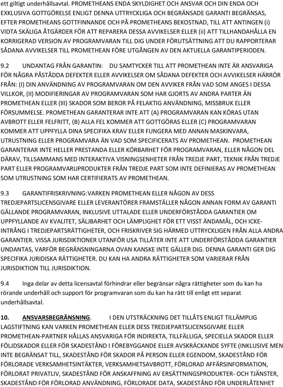 TILL ATT ANTINGEN (i) VIDTA SKÄLIGA ÅTGÄRDER FÖR ATT REPARERA DESSA AVVIKELSER ELLER (ii) ATT TILLHANDAHÅLLA EN KORRIGERAD VERSION AV PROGRAMVARAN TILL DIG UNDER FÖRUTSÄTTNING ATT DU RAPPORTERAR