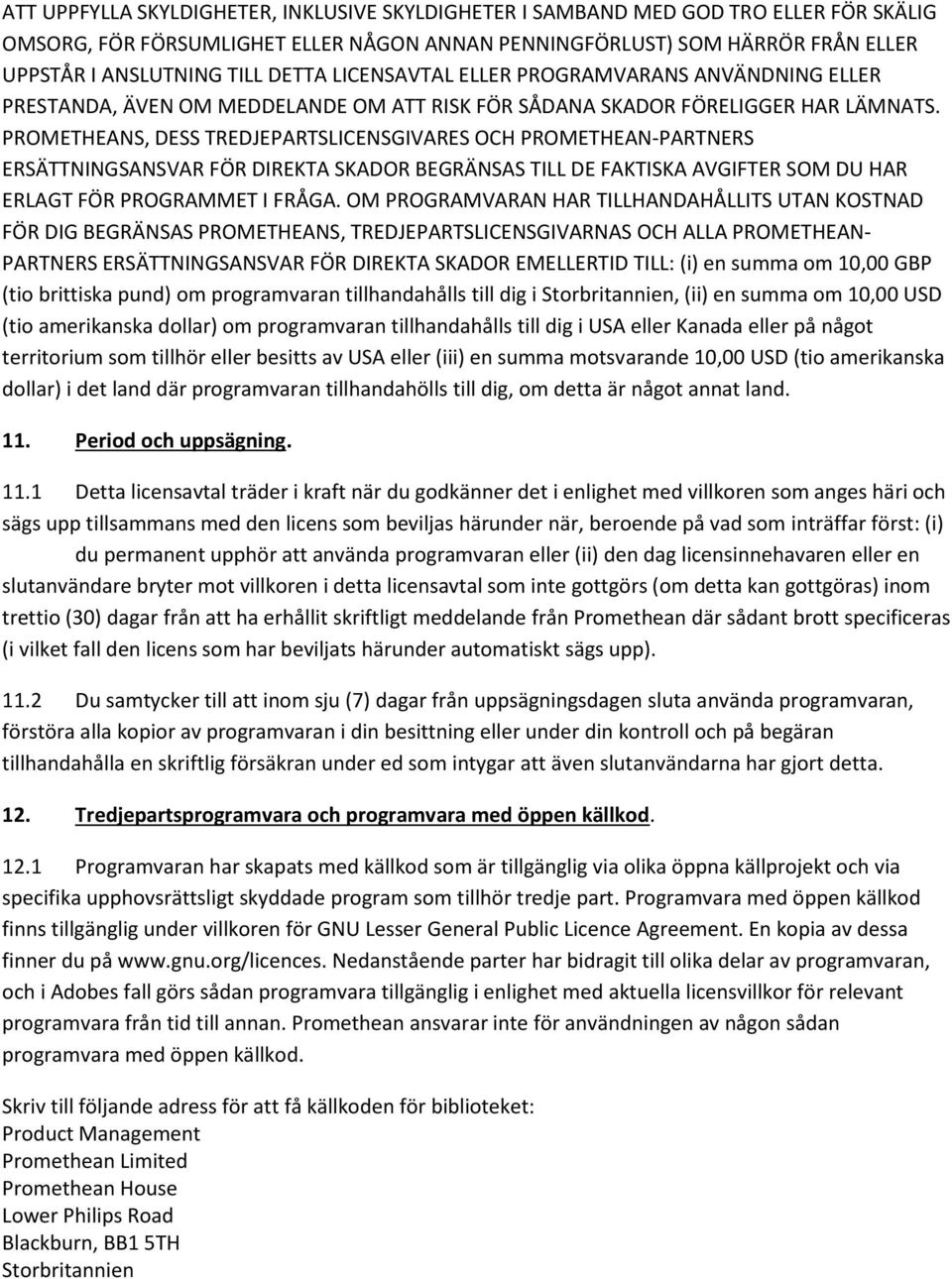 PROMETHEANS, DESS TREDJEPARTSLICENSGIVARES OCH PROMETHEAN-PARTNERS ERSÄTTNINGSANSVAR FÖR DIREKTA SKADOR BEGRÄNSAS TILL DE FAKTISKA AVGIFTER SOM DU HAR ERLAGT FÖR PROGRAMMET I FRÅGA.