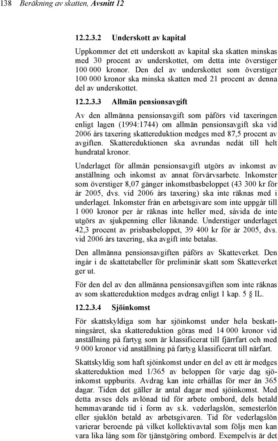 3 Allmän pensionsavgift Av den allmänna pensionsavgift som påförs vid taxeringen enligt lagen (1994:1744) om allmän pensionsavgift ska vid 2006 års taxering skattereduktion medges med 87,5 procent av