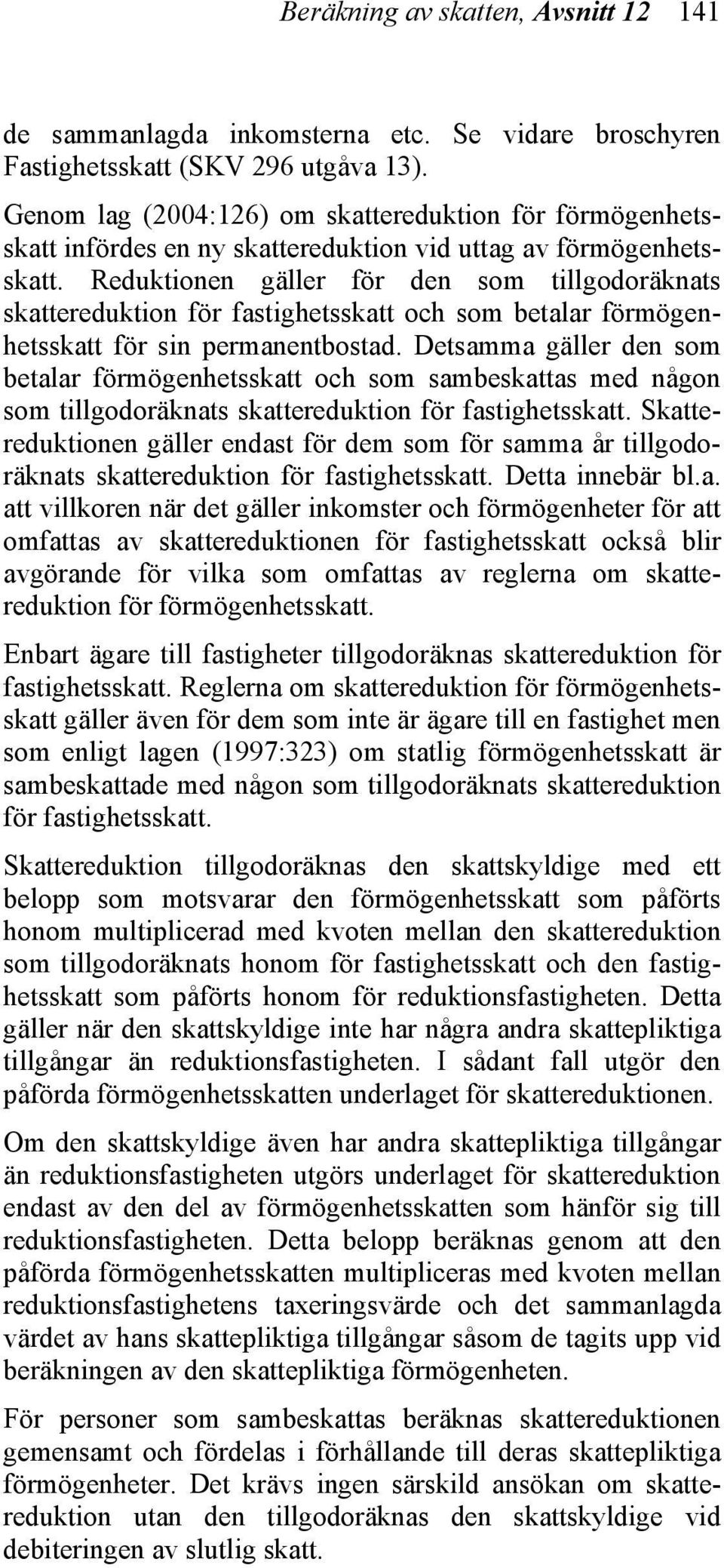 Reduktionen gäller för den som tillgodoräknats skattereduktion för fastighetsskatt och som betalar förmögenhetsskatt för sin permanentbostad.