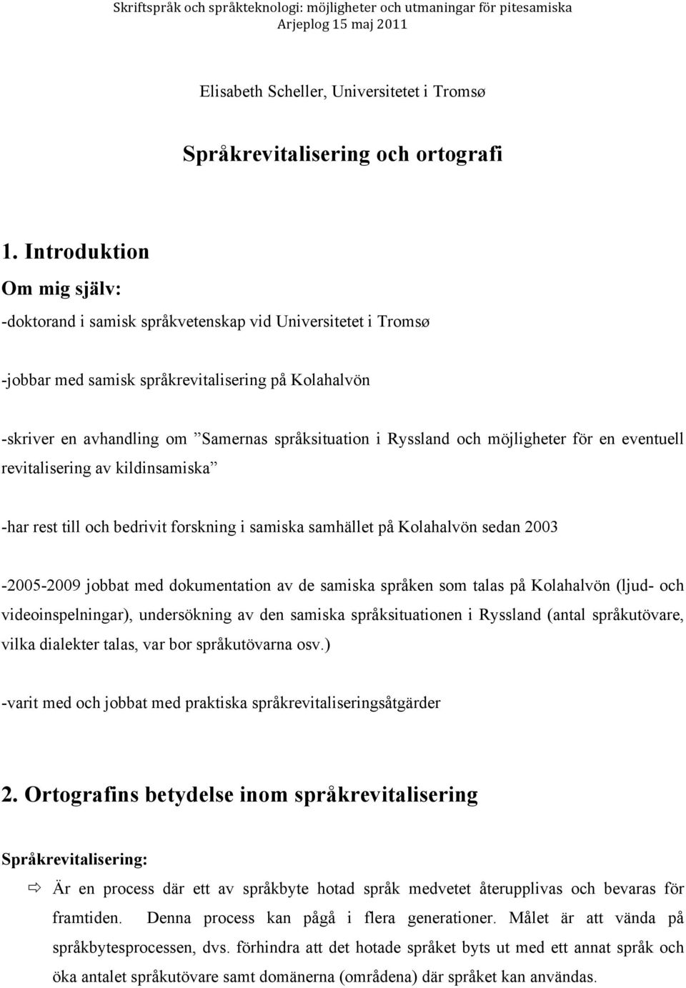 Ryssland och möjligheter för en eventuell revitalisering av kildinsamiska -har rest till och bedrivit forskning i samiska samhället på Kolahalvön sedan 2003-2005-2009 jobbat med dokumentation av de