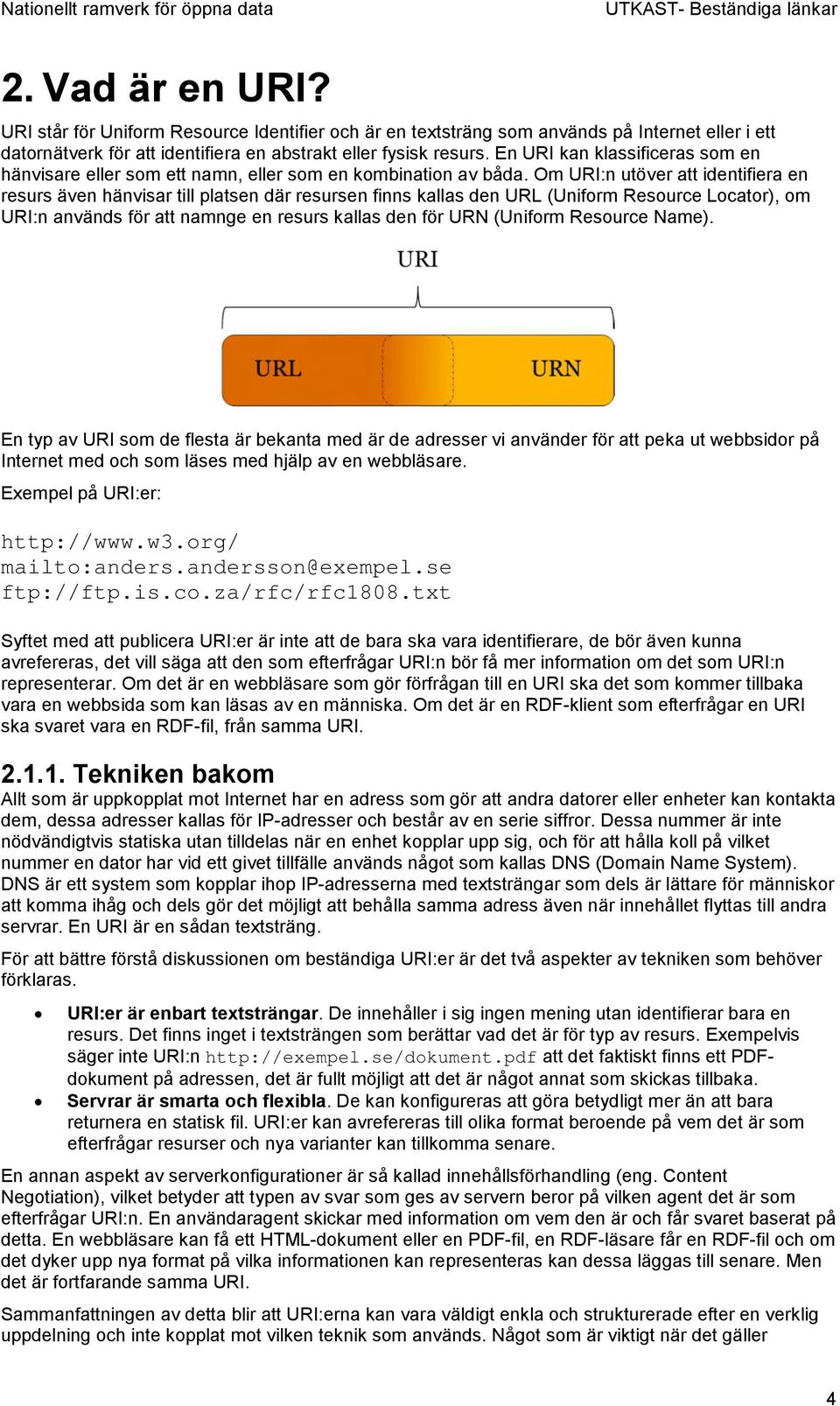 Om URI:n utöver att identifiera en resurs även hänvisar till platsen där resursen finns kallas den URL (Uniform Resource Locator), om URI:n används för att namnge en resurs kallas den för URN