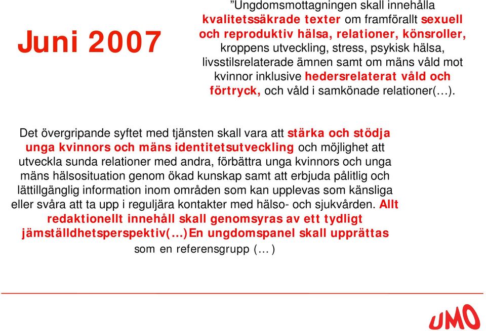 Det övergripande syftet med tjänsten skall vara att stärka och stödja unga kvinnors och mäns identitetsutveckling och möjlighet att utveckla sunda relationer med andra, förbättra unga kvinnors och