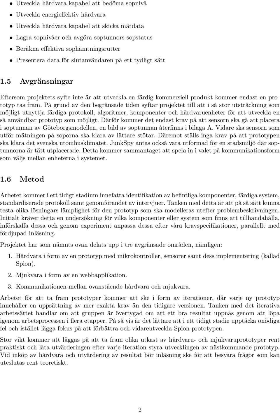 5 Avgränsningar Eftersom projektets syfte inte är att utveckla en färdig kommersiell produkt kommer endast en prototyp tas fram.