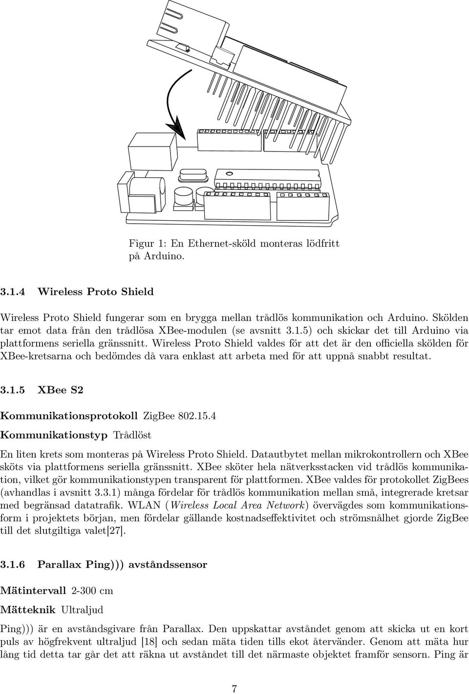 Wireless Proto Shield valdes för att det är den officiella skölden för XBee-kretsarna och bedömdes då vara enklast att arbeta med för att uppnå snabbt resultat. 3.1.