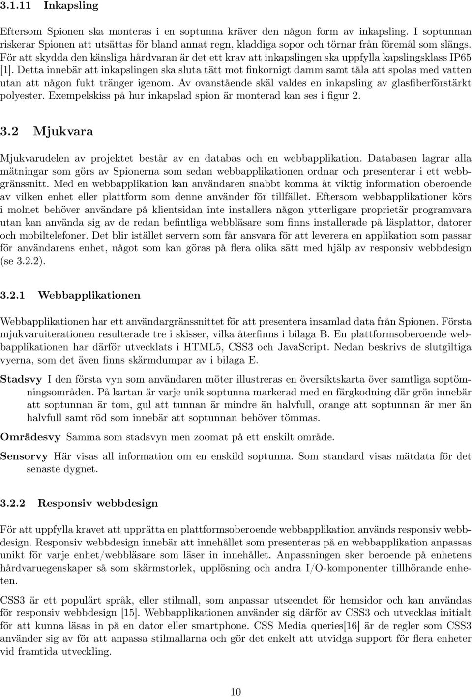 För att skydda den känsliga hårdvaran är det ett krav att inkapslingen ska uppfylla kapslingsklass IP65 [1].