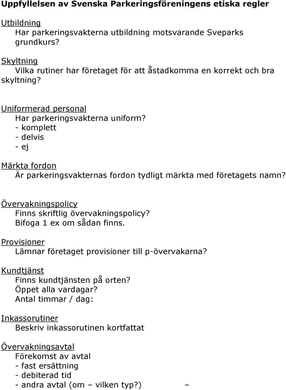 - komplett - delvis - ej Märkta fordon Är parkeringsvakternas fordon tydligt märkta med företagets namn? Övervakningspolicy Finns skriftlig övervakningspolicy? Bifoga 1 ex om sådan finns.