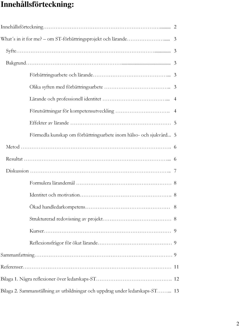 4 Effekter av lärande 5 Förmedla kunskap om förbättringsarbete inom hälso- och sjukvård... 5 Metod. 6 Resultat... 6 Diskussion.. 7 Formulera lärandemål 8 Identitet och motivation.