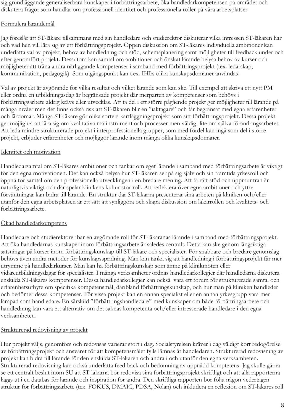 Formulera lärandemål Jag föreslår att ST-läkare tillsammans med sin handledare och studierektor diskuterar vilka intressen ST-läkaren har och vad hen vill lära sig av ett förbättringsprojekt.