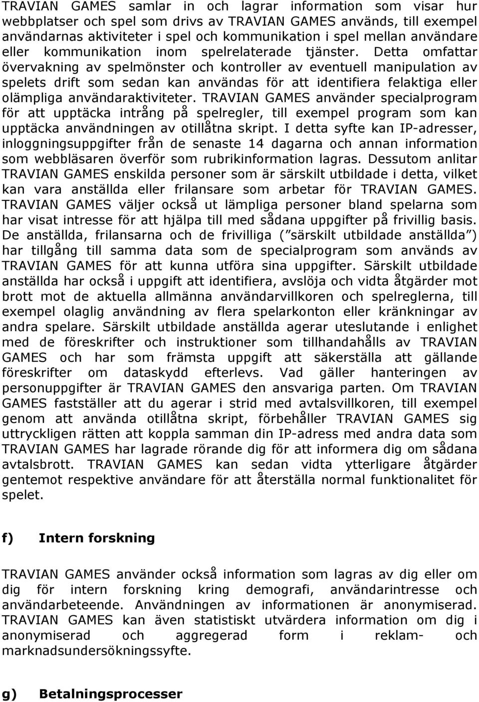 Detta omfattar övervakning av spelmönster och kontroller av eventuell manipulation av spelets drift som sedan kan användas för att identifiera felaktiga eller olämpliga användaraktiviteter.