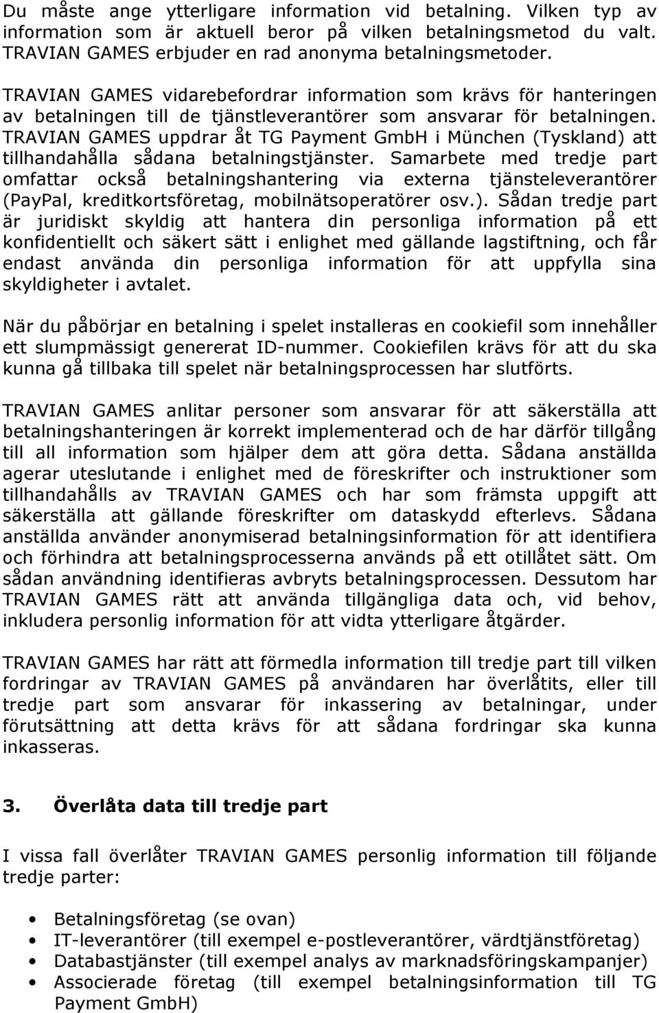 TRAVIAN GAMES uppdrar åt TG Payment GmbH i München (Tyskland) att tillhandahålla sådana betalningstjänster.