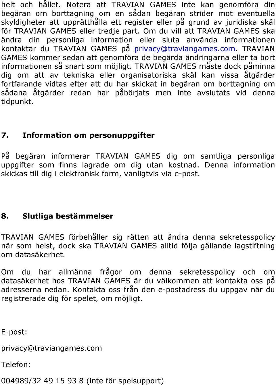TRAVIAN GAMES eller tredje part. Om du vill att TRAVIAN GAMES ska ändra din personliga information eller sluta använda informationen kontaktar du TRAVIAN GAMES på privacy@traviangames.com.