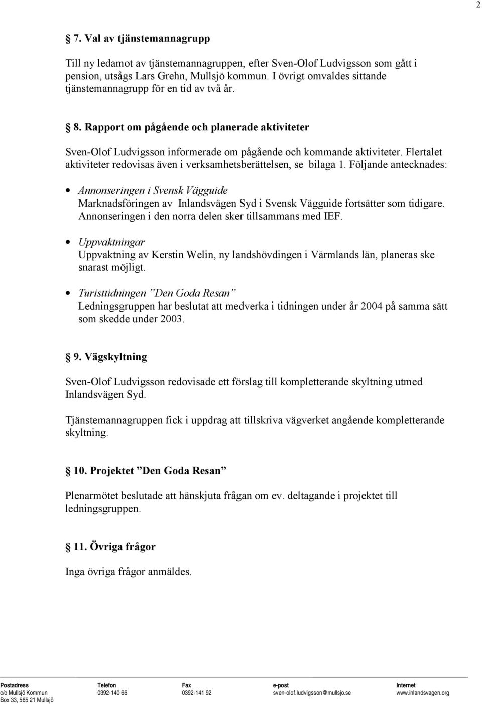 Flertalet aktiviteter redovisas även i verksamhetsberättelsen, se bilaga 1.