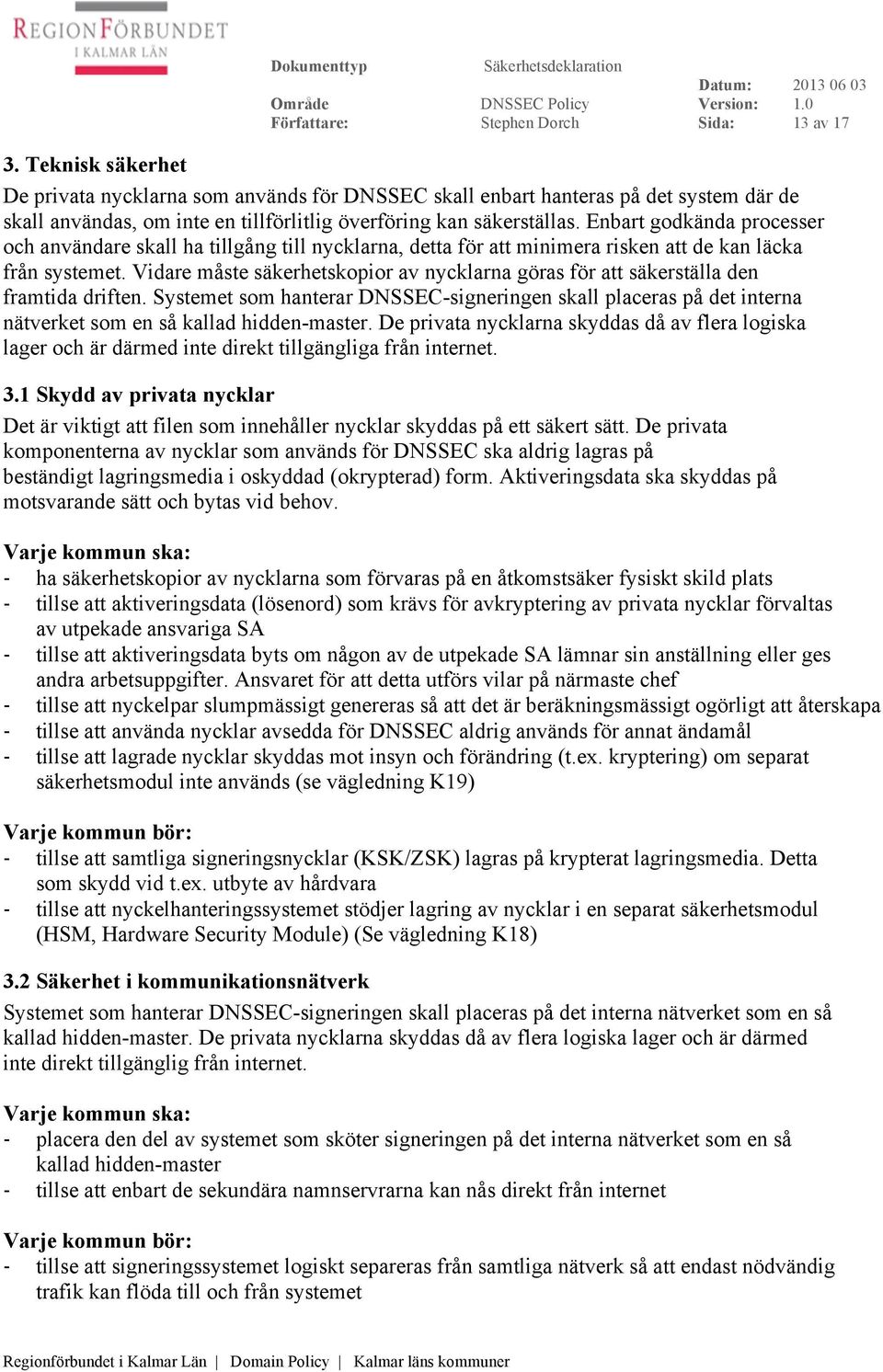 Enbart godkända processer och användare skall ha tillgång till nycklarna, detta för att minimera risken att de kan läcka från systemet.