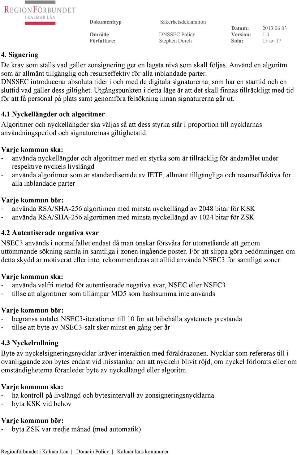 DNSSEC introducerar absoluta tider i och med de digitala signaturerna, som har en starttid och en sluttid vad gäller dess giltighet.