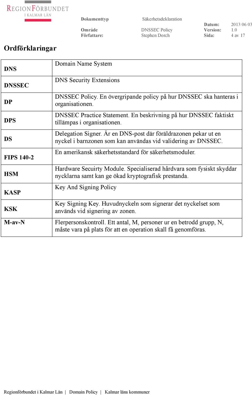 Är en DNS-post där föräldrazonen pekar ut en nyckel i barnzonen som kan användas vid validering av DNSSEC. En amerikansk säkerhetsstandard för säkerhetsmoduler. Hardware Secuirty Module.