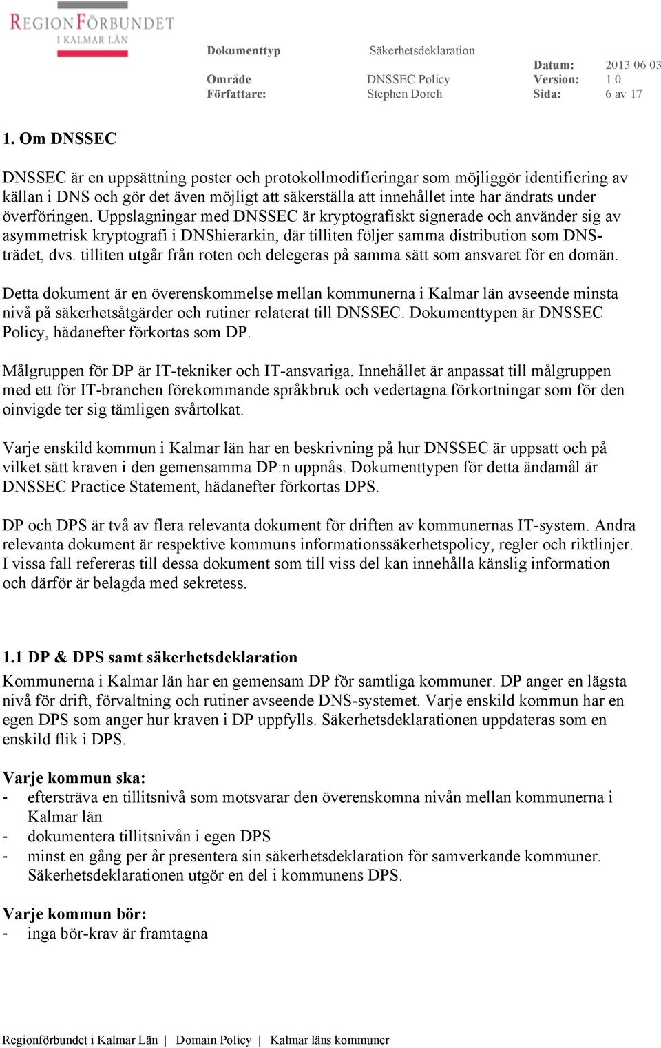 överföringen. Uppslagningar med DNSSEC är kryptografiskt signerade och använder sig av asymmetrisk kryptografi i DNShierarkin, där tilliten följer samma distribution som DNSträdet, dvs.