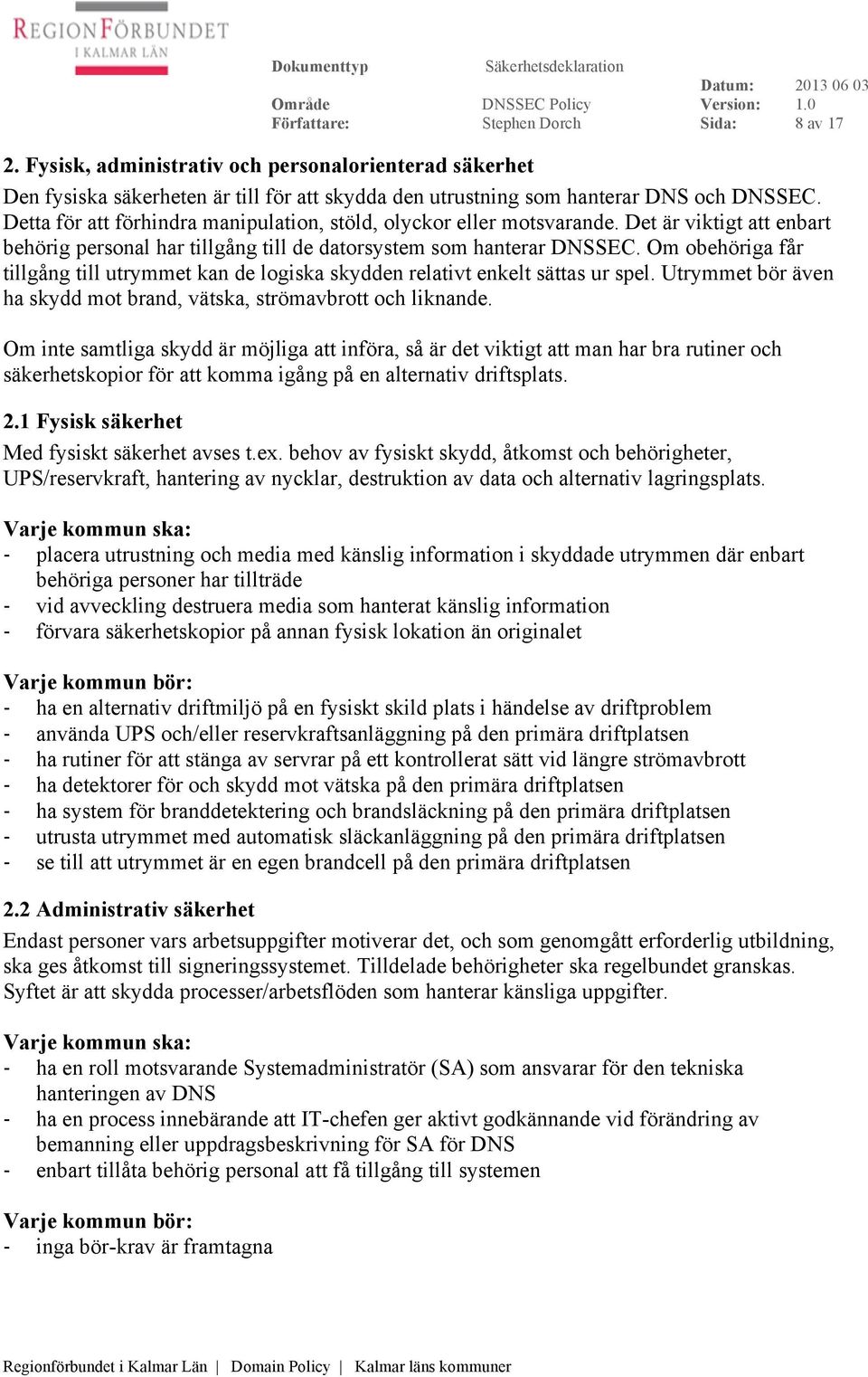 Om obehöriga får tillgång till utrymmet kan de logiska skydden relativt enkelt sättas ur spel. Utrymmet bör även ha skydd mot brand, vätska, strömavbrott och liknande.