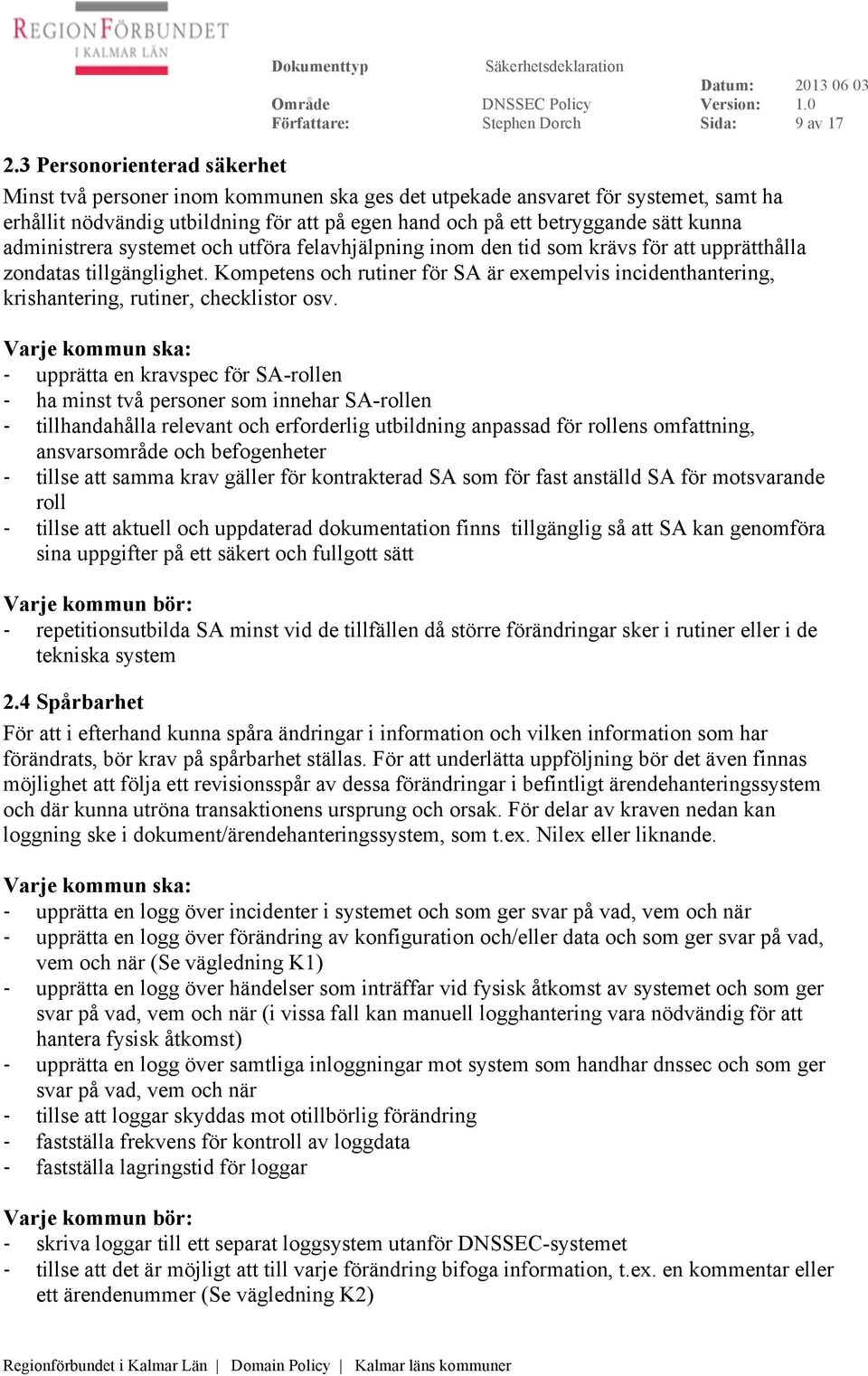 administrera systemet och utföra felavhjälpning inom den tid som krävs för att upprätthålla zondatas tillgänglighet.