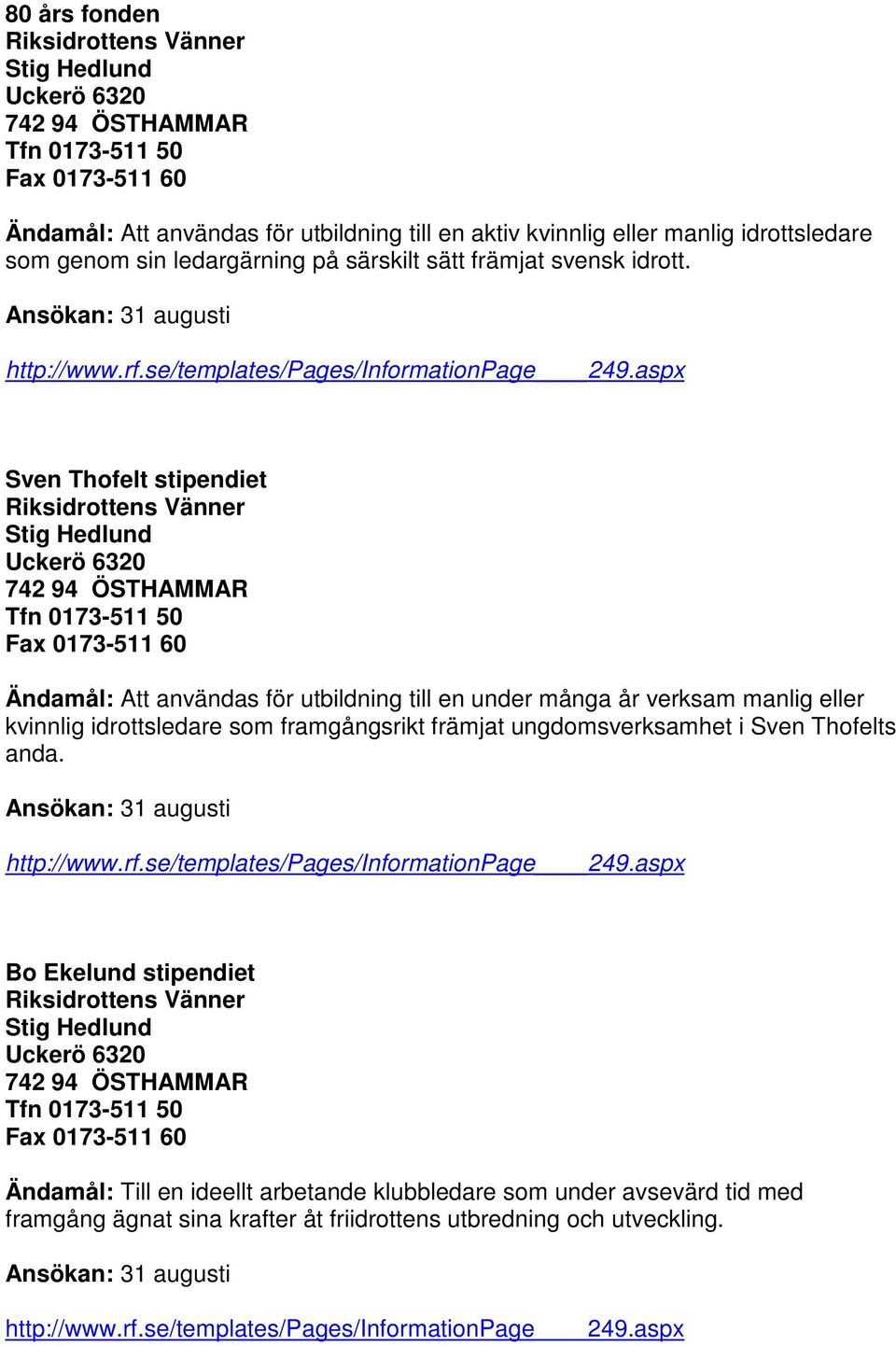 aspx Sven Thofelt stipendiet Riksidrottens Vänner Stig Hedlund Uckerö 6320 742 94 ÖSTHAMMAR Tfn 0173-511 50 Fax 0173-511 60 Ändamål: Att användas för utbildning till en under många år verksam manlig