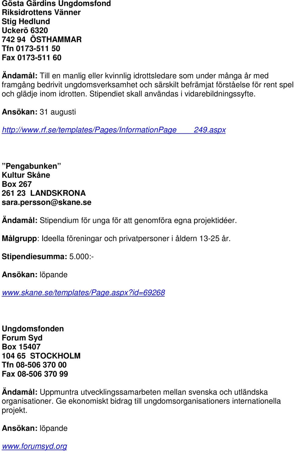 se/templates/pages/informationpage 249.aspx Pengabunken Kultur Skåne Box 267 261 23 LANDSKRONA sara.persson@skane.se Ändamål: Stipendium för unga för att genomföra egna projektidéer.