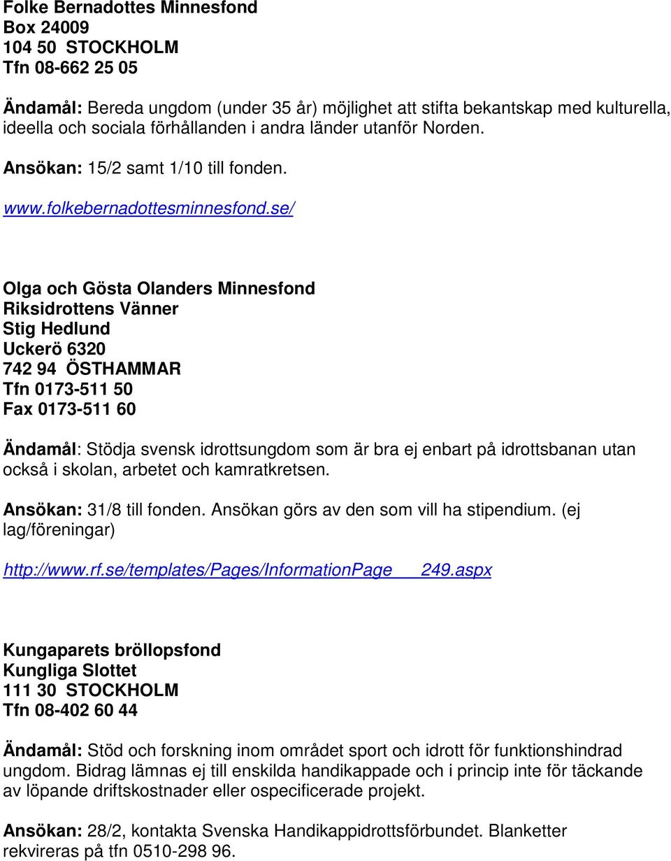 se/ Olga och Gösta Olanders Minnesfond Riksidrottens Vänner Stig Hedlund Uckerö 6320 742 94 ÖSTHAMMAR Tfn 0173-511 50 Fax 0173-511 60 Ändamål: Stödja svensk idrottsungdom som är bra ej enbart på