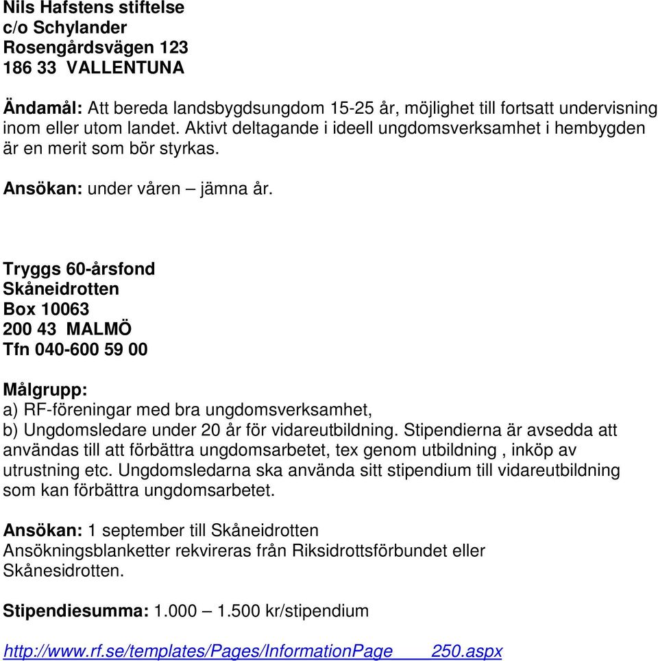 Tryggs 60-årsfond Skåneidrotten Box 10063 200 43 MALMÖ Tfn 040-600 59 00 Målgrupp: a) RF-föreningar med bra ungdomsverksamhet, b) Ungdomsledare under 20 år för vidareutbildning.