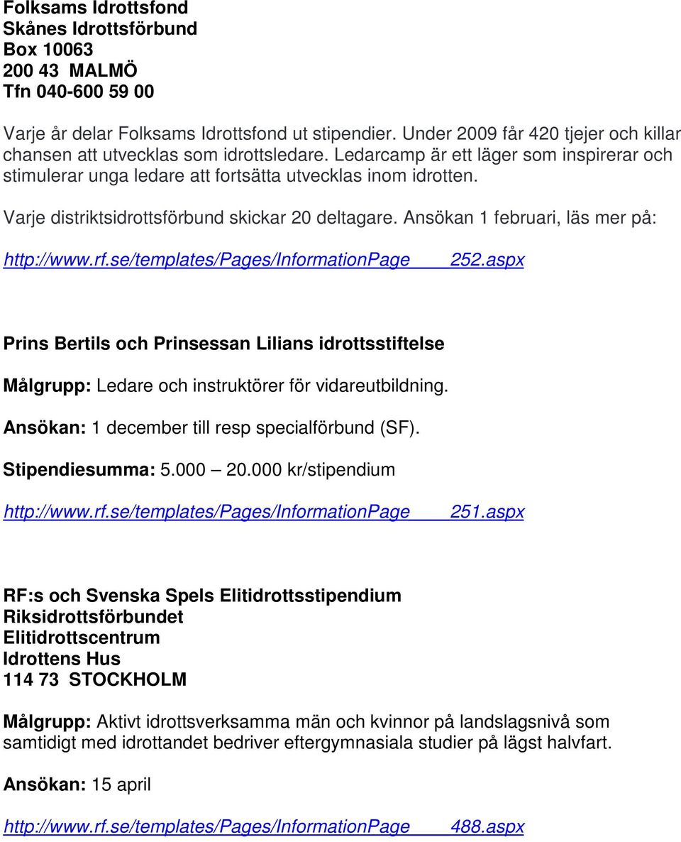 Varje distriktsidrottsförbund skickar 20 deltagare. Ansökan 1 februari, läs mer på: http://www.rf.se/templates/pages/informationpage 252.