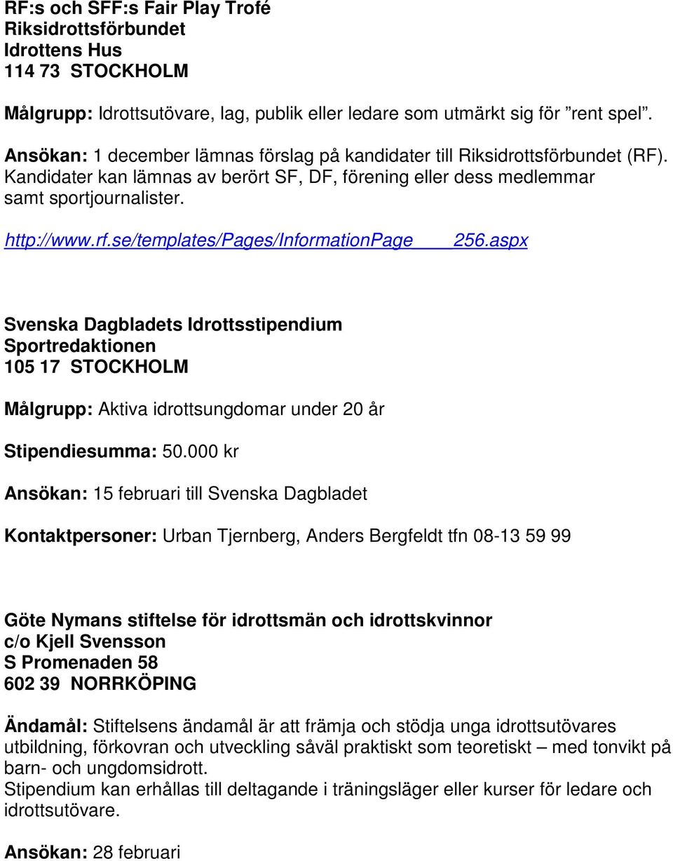 se/templates/pages/informationpage 256.aspx Svenska Dagbladets Idrottsstipendium Sportredaktionen 105 17 STOCKHOLM Målgrupp: Aktiva idrottsungdomar under 20 år Stipendiesumma: 50.