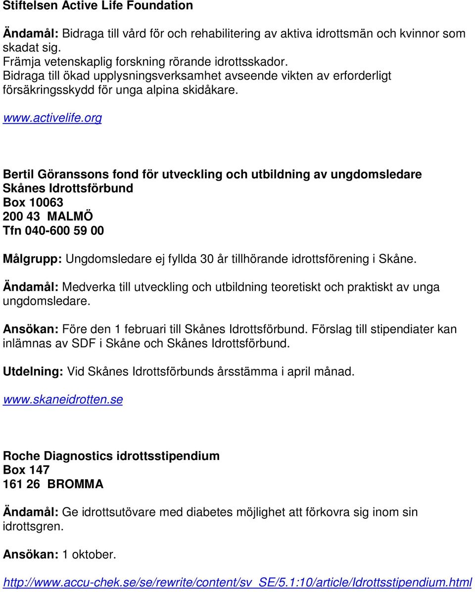 org Bertil Göranssons fond för utveckling och utbildning av ungdomsledare Skånes Idrottsförbund Box 10063 200 43 MALMÖ Tfn 040-600 59 00 Målgrupp: Ungdomsledare ej fyllda 30 år tillhörande