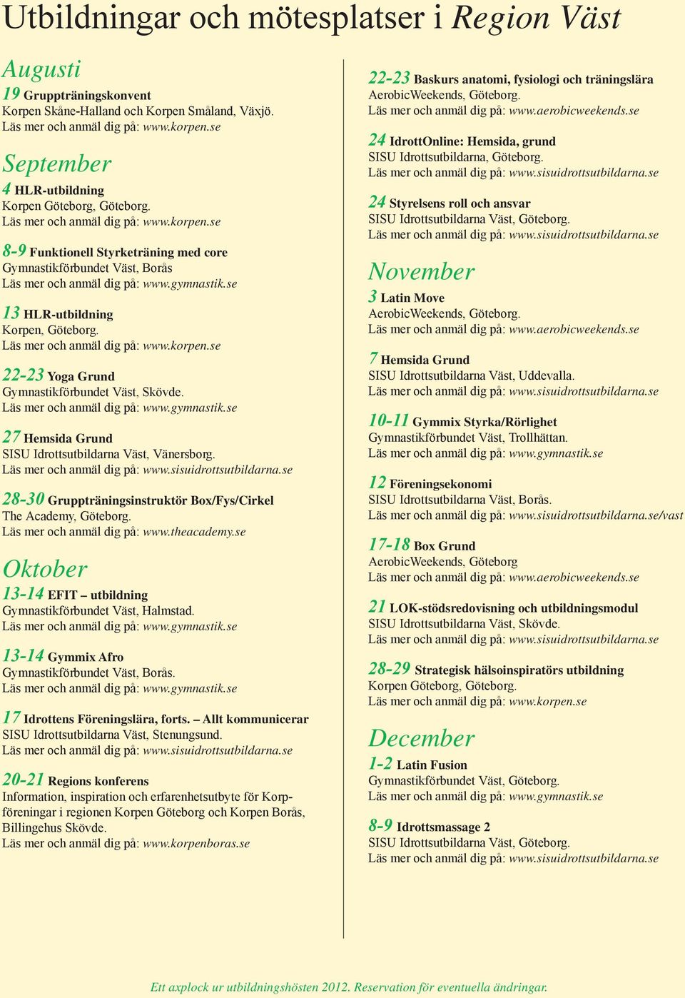 27 Hemsida Grund SISU Idrottsutbildarna Väst, Vänersborg. 28-30 Gruppträningsinstruktör Box/Fys/Cirkel The Academy, Göteborg. 13-14 EFIT utbildning Gymnastikförbundet Väst, Halmstad.