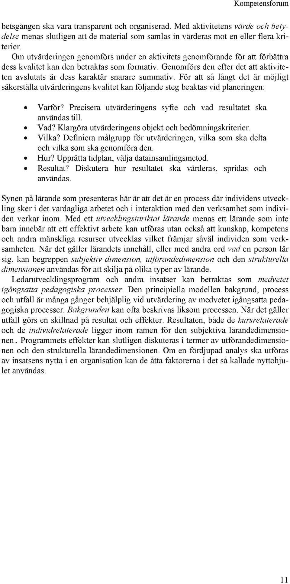 Genomförs den efter det att aktiviteten avslutats är dess karaktär snarare summativ.