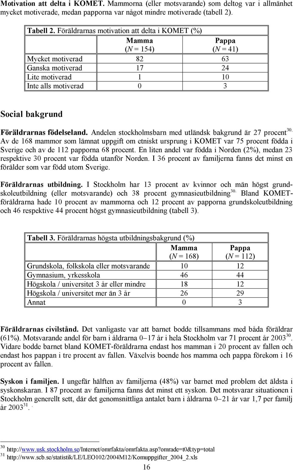 födelseland. Andelen stockholmsbarn med utländsk bakgrund är 27 procent 30.